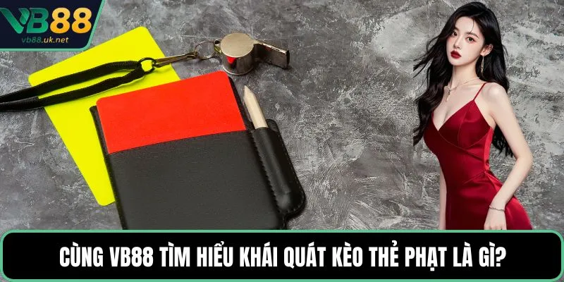 Cùng VB88 tìm hiểu khái quát kèo thẻ phạt là gì?