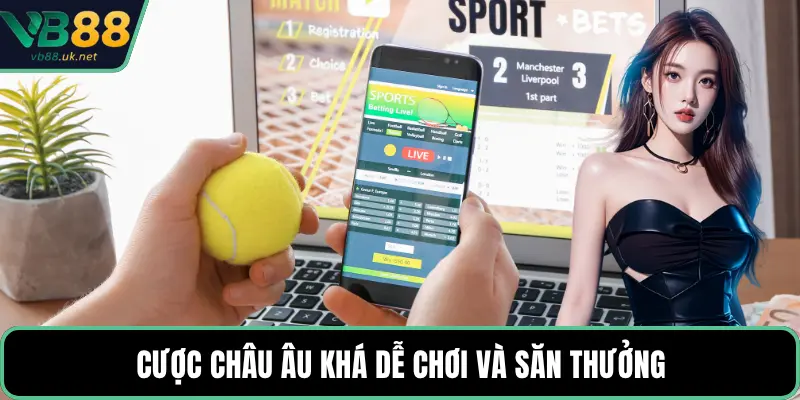 Cược châu Âu khá dễ chơi và săn thưởng