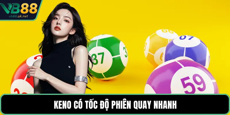 Keno có tốc độ phiên quay nhanh