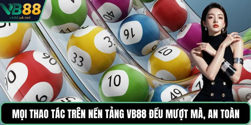 Mọi thao tác trên nền tảng VB88 đều mượt mà, an toàn