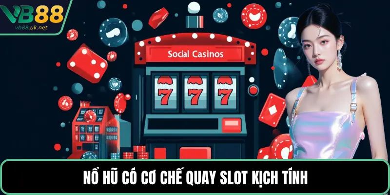 Nổ hũ có cơ chế quay slot kịch tính