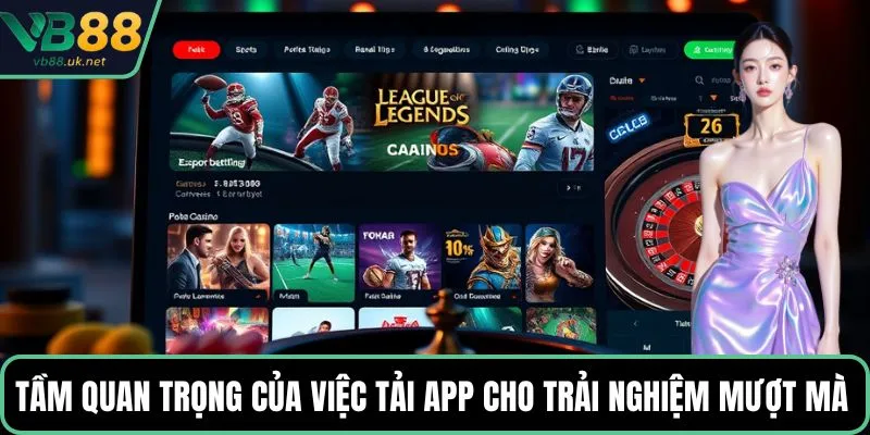 Tầm quan trọng của việc tải app cho trải nghiệm mượt mà 