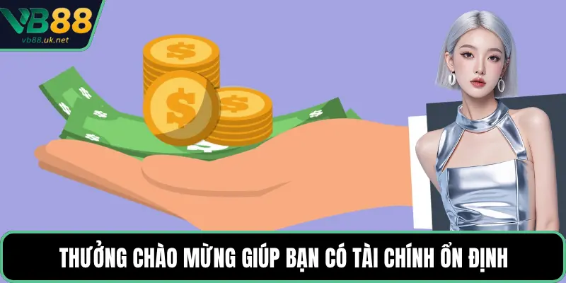 Thưởng chào mừng giúp bạn có tài chính ổn định