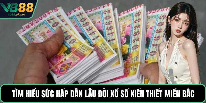 Tìm hiểu sức hấp dẫn lâu đời xổ số kiến thiết miền Bắc