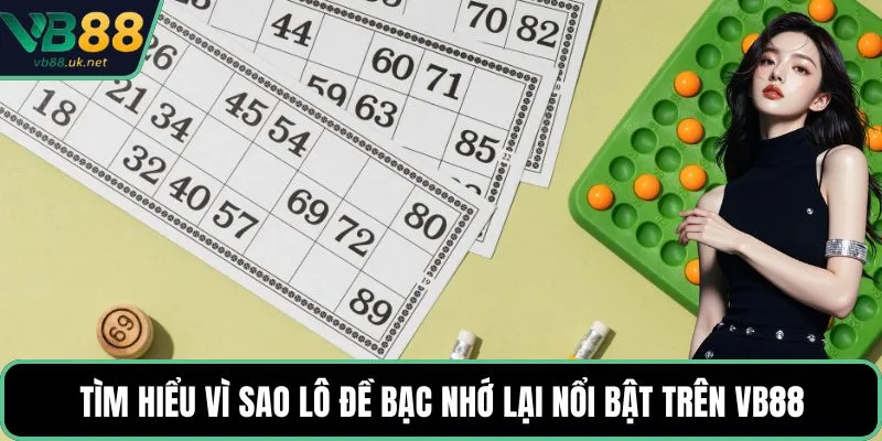 Tìm hiểu vì sao lô đề bạc nhớ lại nổi bật trên VB88
